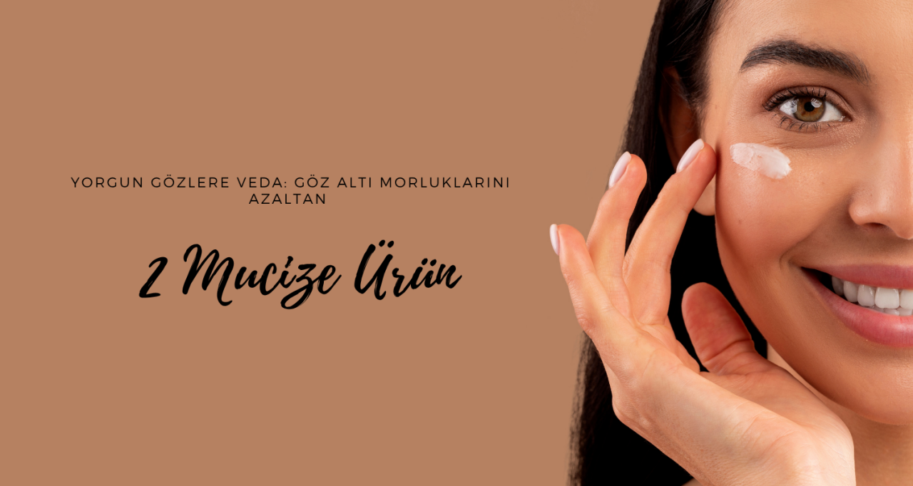 Yorgun Gözlere Veda: Göz Altı Morluklarını Azaltan 2 Mucize Ürün